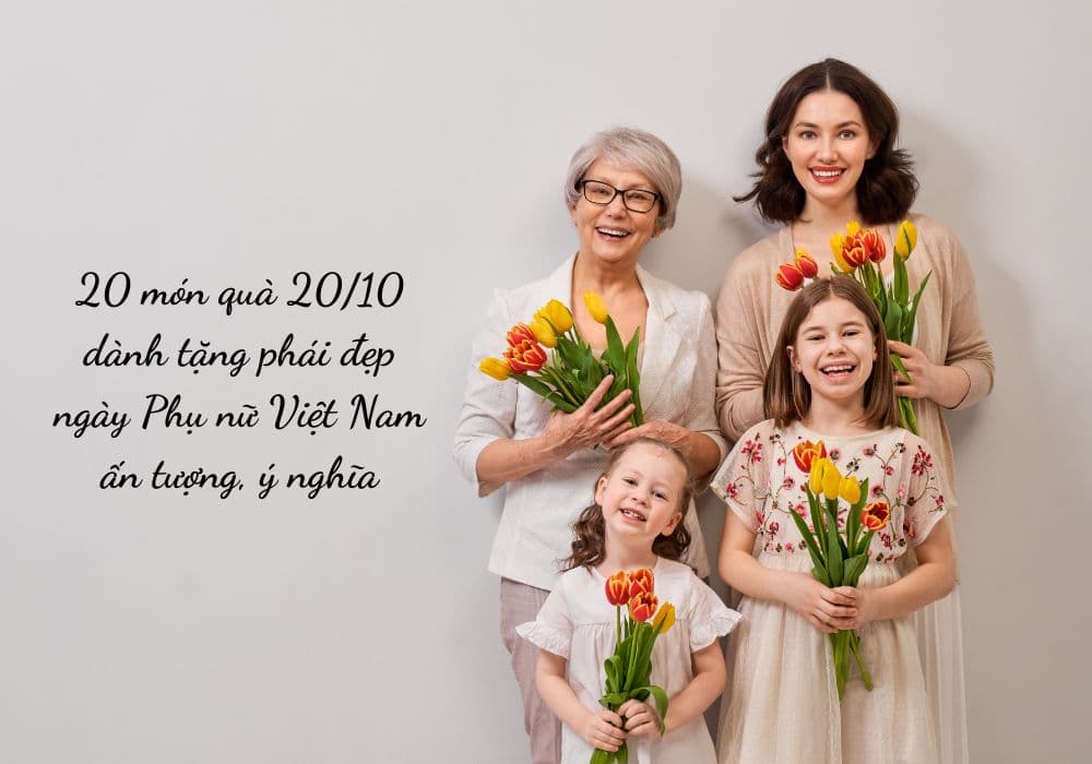 20 món quà 20/10 dành tặng phái đẹp ngày Phụ nữ Việt Nam ấn tượng, ý nghĩa