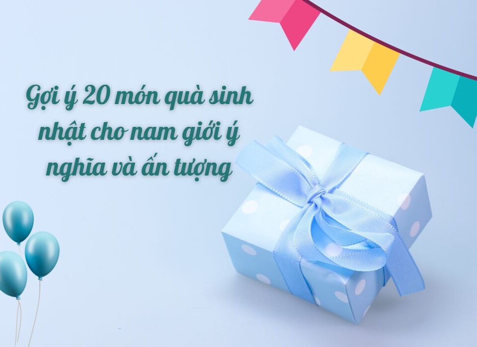 Quà sinh nhật cho nam ý nghĩa và ấn tượng
