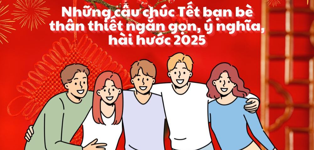 Chúc Tết bạn bè hay, ý nghĩa và hài hước